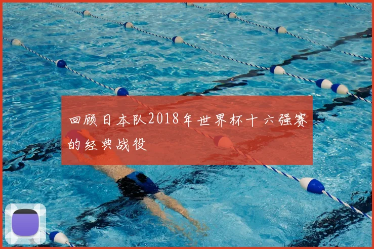 回顾日本队2018年世界杯十六强赛的经典战役